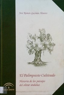 El palimpsesto cultivado : historia de los paisajes del olivar andaluz
Autor: José Ramón Guzmán Álvarez
Consejería de Agricultura y Pesca de Andalucía, 2004
ESPAÑA. MINISTERIO DE AGRICULTURA, PESCA Y ALIMENTACIÓN. Biblioteca Central. Signatura B-38478