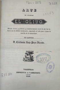 Arte de cultivar el olivo.
Autor: Celedonio Rojo Payo Vicente.
Imprenta de Cabrerizo (Valencia), 1840.
Biblioteca M.A.P.A. Signatura FAN-389.